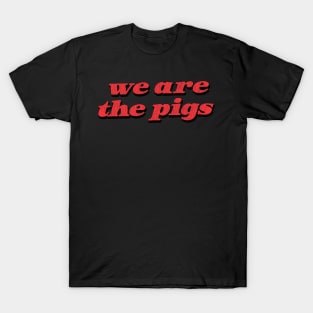 We Are The Pigs T-Shirt